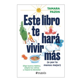 Este libro te hará vivir más (o por lo menos mejor): Elige buenos hábitos, adapta tus rutinas y mejora tu bienestar