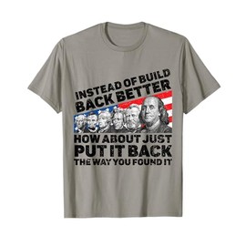 Instead Of Build Back Better How About Just Put It Back T-Shirt