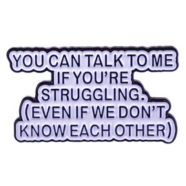 You Can Talk To Me If You‘re Struggling，Even If We Don’t Know Each Other Letter Enamel Pin Inspirational Quote Brooch Pin Metal Badge for Backpack Bag Accessories Gift