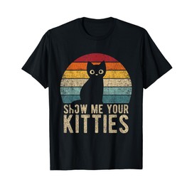 Show Me Your Kitties Shirt Funny Pun Kitten Stuff Cat Lover T-Shirt