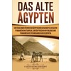 Das Alte Ägypten: Ein fesselnder Führer zur ägyptischen Geschichte, den