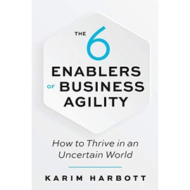 The 6 Enablers of Business Agility: How to Thrive in an Uncertain World