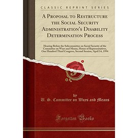 A Proposal to Restructure the Social Security Administration's Disability Determination Process: Hearing Before the Subcommittee on Social Security of ... One Hundred Third Congress, Second Session, A
