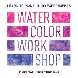 Watercolor Workshop: Learn to Paint in 100 Experiments