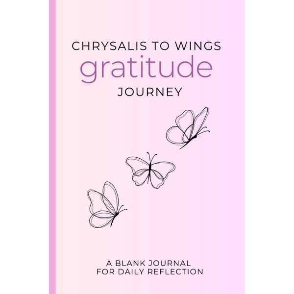 Chrysalis to Wings Gratitude Journey: A Blank Journal for Daily