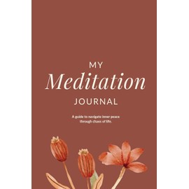 My Meditation Journal: A guide to navigate inner peace through chaos of life