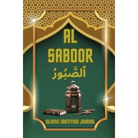 Al Saboor Islamic Gratitude Journal: An Inspirational Muslim Daily Prayer Tracker Notebook with Quran quotes, duas, and reflections for Greatness, Mindfulness & Motivation.