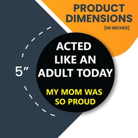 Magnet Me Up Acted Like an Adult Today My Mom was So Proud Magnet Decal, 5 Inch Round, Heavy Duty Automotive Magnet for Car Truck SUV