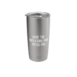 Have The Inflation You Voted For Stainless Steel Insulated Tumbler