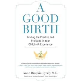 A Good Birth: Finding the Positive and Profound in Your Childbirth Experience
