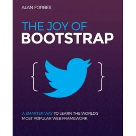 The Joy Of Bootstrap: A Smarter Way To Learn The World's Most Popular Web F...