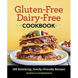 Gluten-Free Dairy-Free Cookbook: 100 Satisfying, Family-Friendly Recipes