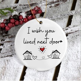 I Wish You Lived Next Door Christmas Ornament - Friendship Gifts for Women Birthday for Best Friends Bestie Soul Sister BFF Long Distance Keepsake Ceramic Ornaments, Going Away Friends Moving Gifts