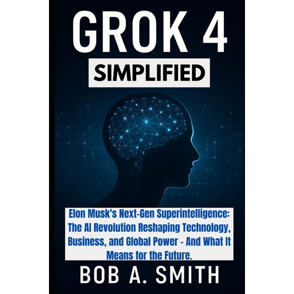 Grok 4 Simplified: Elon Musk's Next-Gen Superintelligence: The AI Revolution