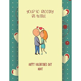 YOUR SO BLOODLY BEAUTIFUL HAPPY VALENTINES DAY BABY: Notebook, Journal, Diary 120 Pages, Lines, A gift for everyone you love