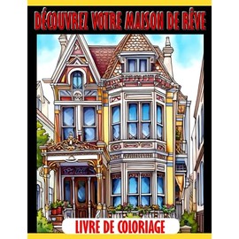 Livre de coloriage Découvrez votre maison de rêve: Découvrez différents styles et fonctionnalités pour créer votre maison parfaite.