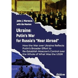 Ukraine: Putin's War for Russia's "Near Abroad": How the War Over Ukraine Reflects Putin's Broader Effort to Re-Establish Moscow's Control Over the Whole of What Was the USSR