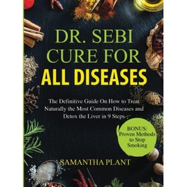 Dr. Sebi Cure for all Diseases: The Definitive Guide On How to Treat Naturally the Most Common Diseases and Detox the Liver in 9 Steps (Paperback)