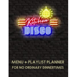 Kitchen Disco: Meal and Playlist Planner for No Ordinary Dinnertimes