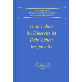 Dein Leben im Diesseits ist Dein Leben im Jenseits