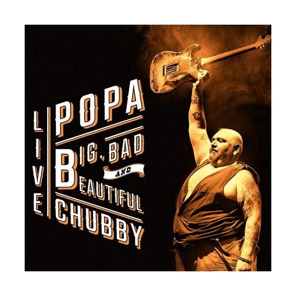 POPA CHUBBY - BIG, BAD AND BEAUTIFUL: LIVE NEW CD