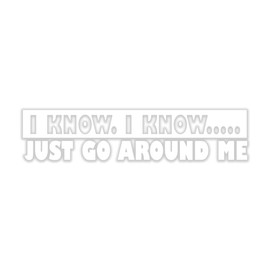 I Know Just Go Around Me Decal Stickers for Cars Laptop Skateboard Wall Decor UV Resistant (White)