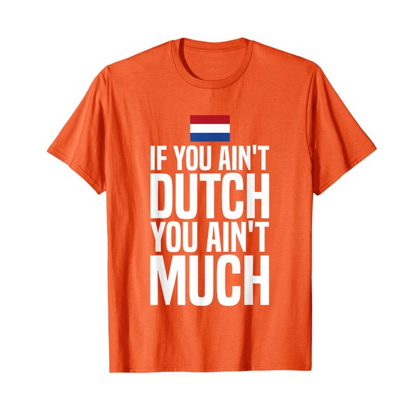 If You Ain't Dutch You Ain't Much Flag Netherlands T-Shirt