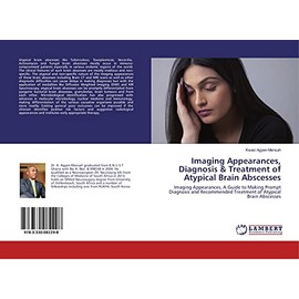 Imaging Appearances, Diagnosis & Treatment of Atypical Brain Abscesses: Imaging Appearances, A Guide to Making Prompt Diagnosis and Recommended Treatment of Atypical Brain Abscesses