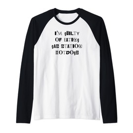 I'm Guilty Of Eating Gas Station Hot Dogs Guilty Pleasure Raglan Baseball Tee