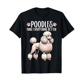 Poodles Make Everything Better Cute Poodle Lover Dog Owner T-Shirt