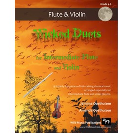 Wicked Duets for Intermediate Flute and Violin: 13 freakily fun duets arranged especially for intermediate flute and violin players