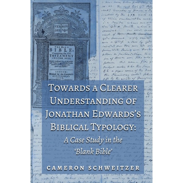 Towards a Clearer Understanding of Jonathan Edwards’s Biblical Typology: A