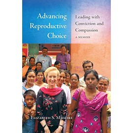Advancing Reproductive Choice: Leading with Conviction and Compassion, a Memoir