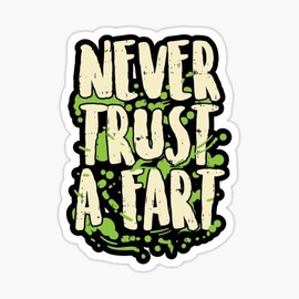 Never-Trust A Fart Funny Fart Sticker Decal for Wall, Laptop, Cell, Truck Sticker for Windows, Cars, Trucks 5" Inch
