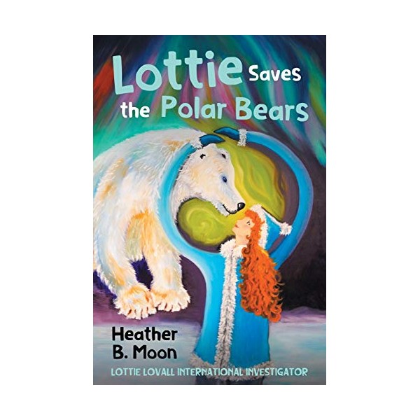 Lottie Saves the Polar Bears: Lottie Lovall: International Investigator