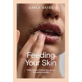 Feeding Your Skin: Totally Natural, Chemical-Free Beauty for Healthy, Vital Skin