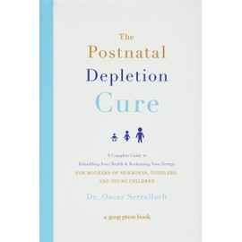 The Postnatal Depletion Cure: A Complete Guide to Rebuilding Your Health and Reclaiming Your Energy for Mothers of Newborns, Toddlers, and Young Children