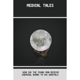 Medical Tales: How Did The Young Man Receive Chemical Burns To His Genitals