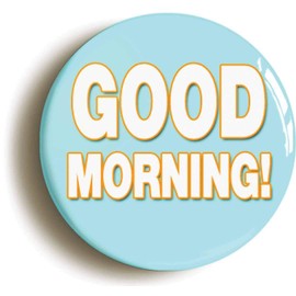 Ozorath GOOD MORNING FUNNY BADGE BUTTON PIN (Size is 1inch/25mm diameter)