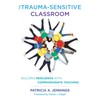 The Trauma-Sensitive Classroom: Building Resilience with Compassionate Teaching