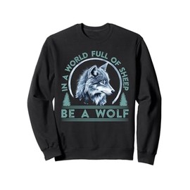 Wolf Spirit BE A WOLF IN A WORLD FULL OF SHEEP Wolves Sweatshirt