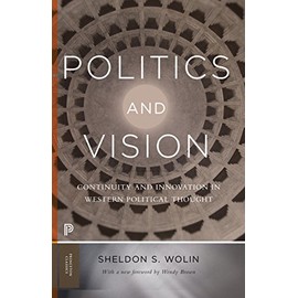 Politics and Vision: Continuity and Innovation in Western Political Thought - Expanded Edition (Princeton Classics, 84)