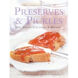 The Complete Book of Preserves & Pickles: Jams, Jellies, Chutneys & Relishes