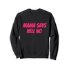 Mama Says Hell No Sweatshirt