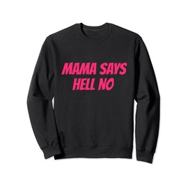 Mama Says Hell No Sweatshirt
