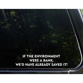 Sweet Tea Decals If The Environment were A Bank, We'd Have Already Saved It! - 8 3/4" x 2" - Vinyl Die Cut Decal/Bumper Sticker for Windows, Trucks, Cars, Laptops, Macbooks, Etc.