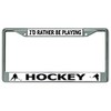 I'd Rather Be Playing Hockey Chrome License Plate Frame