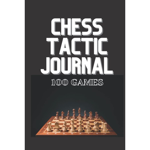 Chess Tactic Journal 100 Games: Check your game and improve