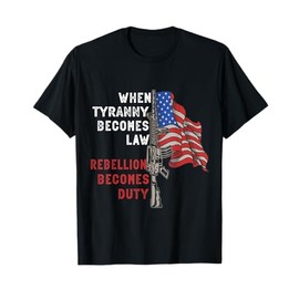 When Tyranny Becomes Law Rebellion Becomes Duty veteran T-Shirt