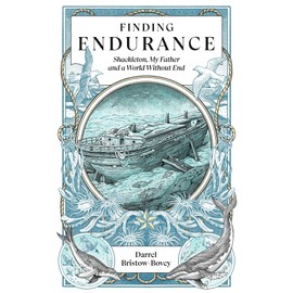 Finding Endurance: Shackleton, My Father and a World Without End